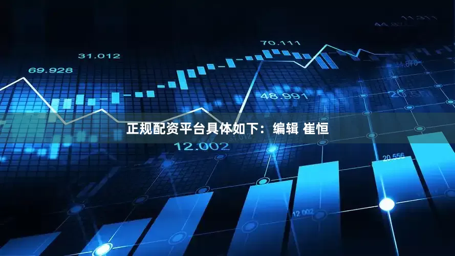 正规配资平台具体如下：编辑 崔恒